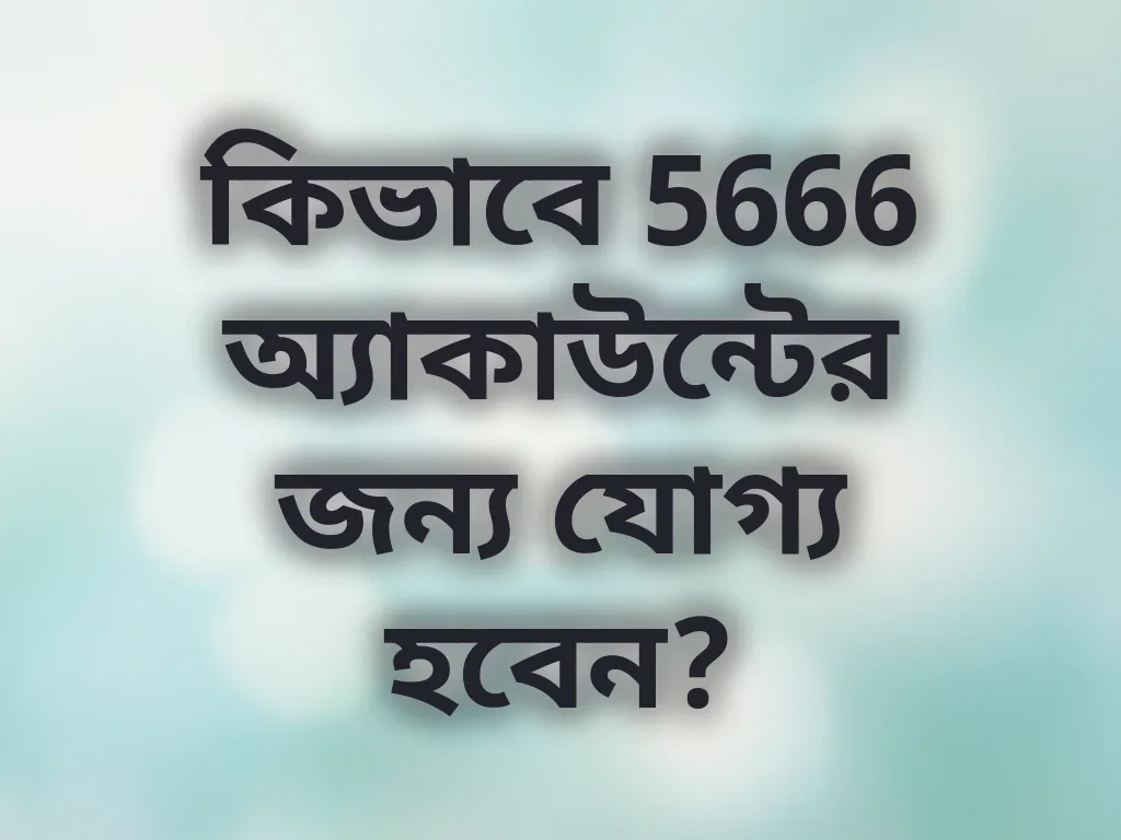 কিভাবে 5666 অ্যাকাউন্টের জন্য যোগ্য হবেন?