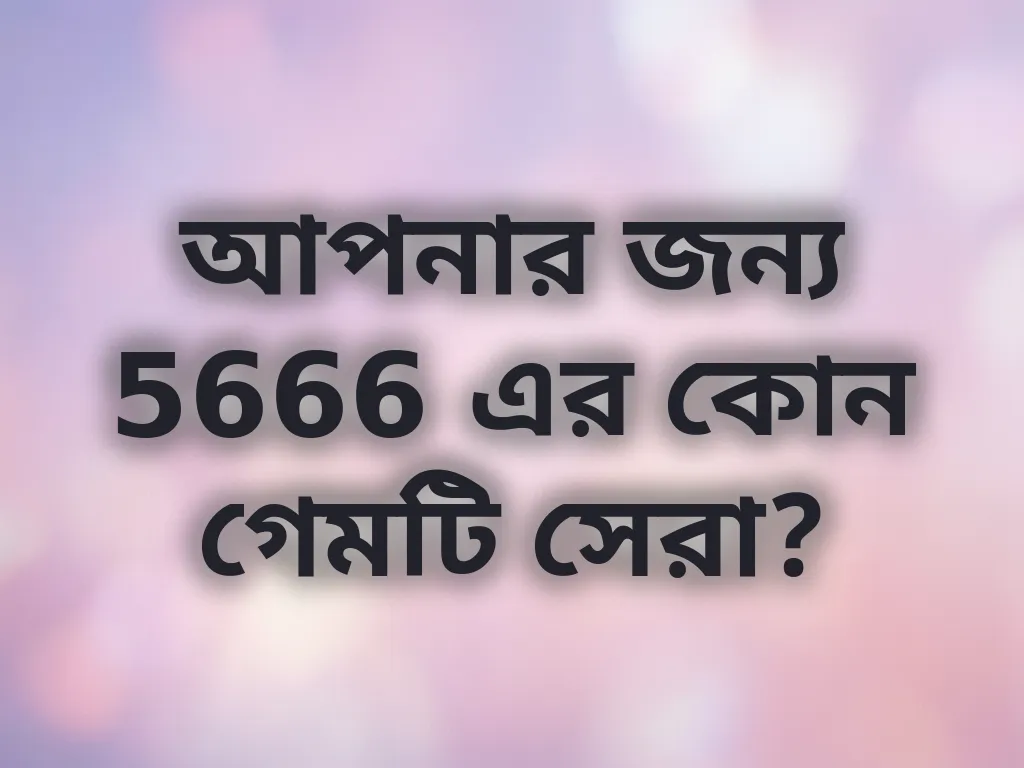 আপনার জন্য 5666 এর কোন গেমটি সেরা?